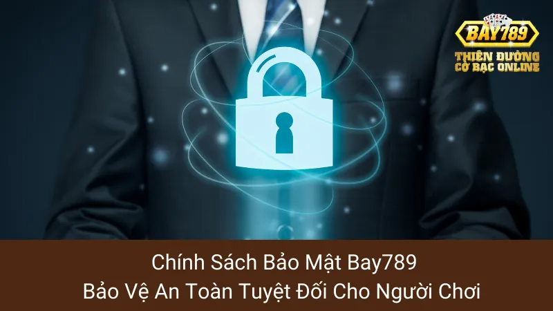 Chính Sách Bảo Mật Bay789: Bảo Vệ An Toàn Tuyệt Đối Cho Người Chơi 