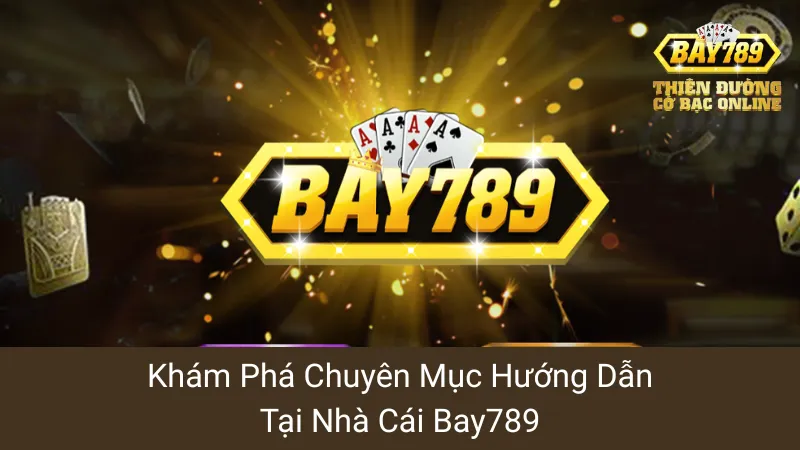 Khám phá chuyên mục Hướng Dẫn tại nhà cái Bay789